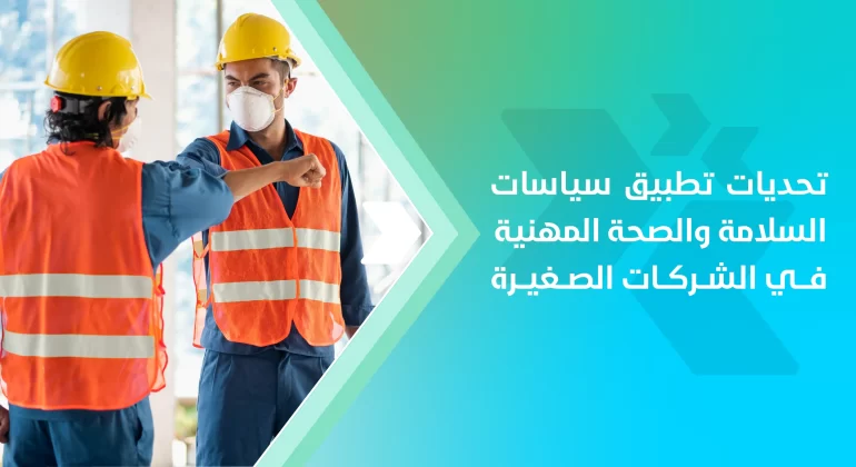المقالات 8 تحديات تطبيق سياسات السلامة والصحة المهنية في الشركات الصغيرة